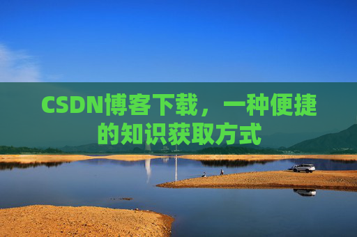CSDN博客下载，一种便捷的知识获取方式
